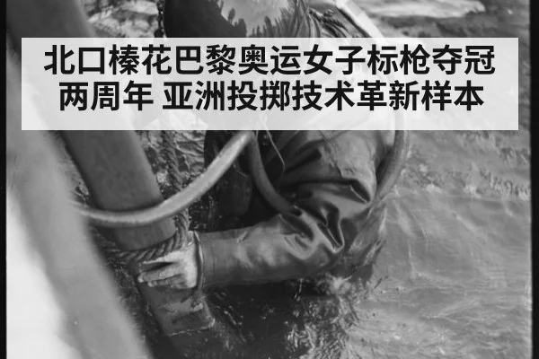 北口榛花巴黎奥运女子标枪夺冠两周年 亚洲投掷技术革新样本